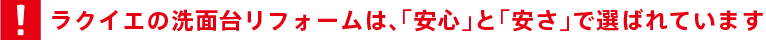 ラクイエの洗面台リフォームは、「安心」と「安さ」で選ばれています