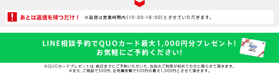 あとは返信を待つだけ！※返信は営業時間内（10：00～18：00）とさせていただきます。LINE相談予約でQUOカード1,000円分プレゼント！ お気軽にご予約ください！（QUOカードプレゼントは初回来店の方に限ります。）